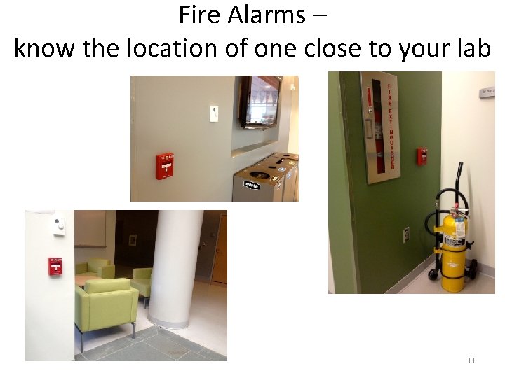 Fire Alarms – know the location of one close to your lab 30 