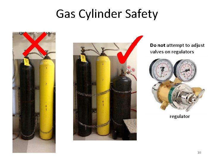 Gas Cylinder Safety × ✓ Do not attempt to adjust valves on regulators regulator