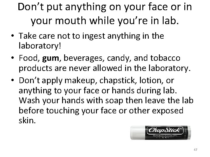 Don’t put anything on your face or in your mouth while you’re in lab.