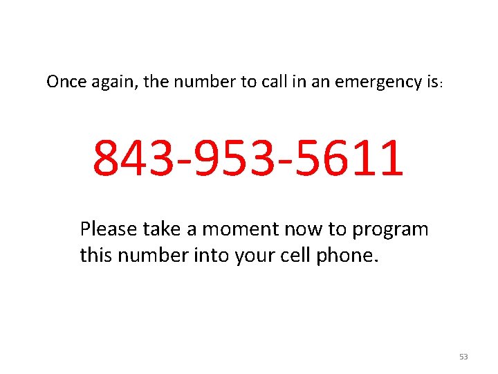 Once again, the number to call in an emergency is: 843 -953 -5611 Please