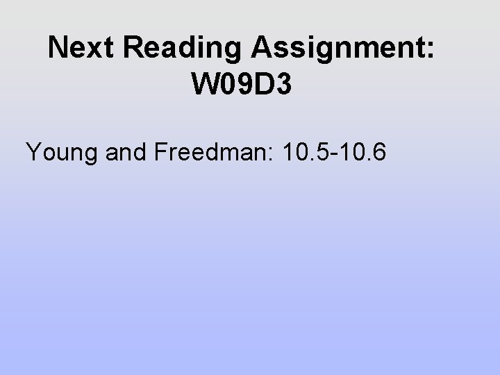 Next Reading Assignment: W 09 D 3 Young and Freedman: 10. 5 -10. 6 Next Reading Assignment: W 09 D 3 Young and Freedman: 10. 5 -10. 6