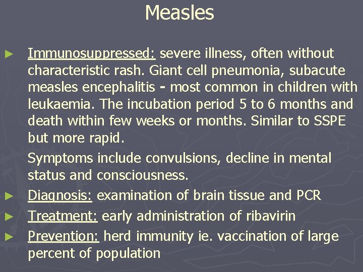 Measles Immunosuppressed: severe illness, often without characteristic rash. Giant cell pneumonia, subacute measles encephalitis