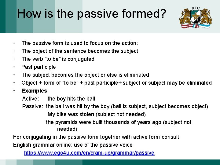 How is the passive formed? • • The passive form is used to focus
