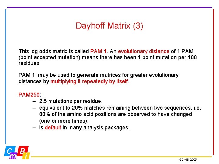 Dayhoff Matrix (3) This log odds matrix is called PAM 1. An evolutionary distance