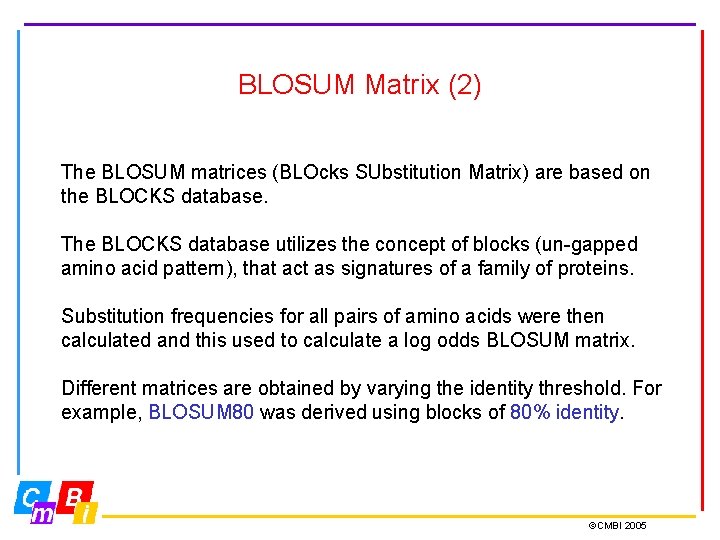 BLOSUM Matrix (2) The BLOSUM matrices (BLOcks SUbstitution Matrix) are based on the BLOCKS
