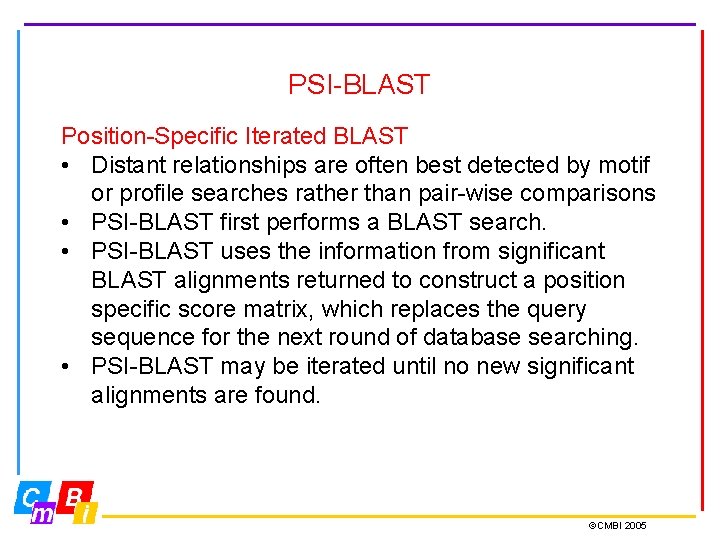 PSI-BLAST Position-Specific Iterated BLAST • Distant relationships are often best detected by motif or