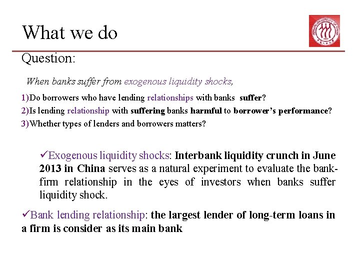 What we do Question: When banks suffer from exogenous liquidity shocks, 1)Do borrowers who