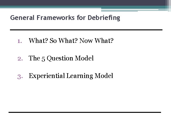 General Frameworks for Debriefing 1. What? So What? Now What? 2. The 5 Question