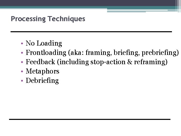 Processing Techniques • • • No Loading Frontloading (aka: framing, briefing, prebriefing) Feedback (including