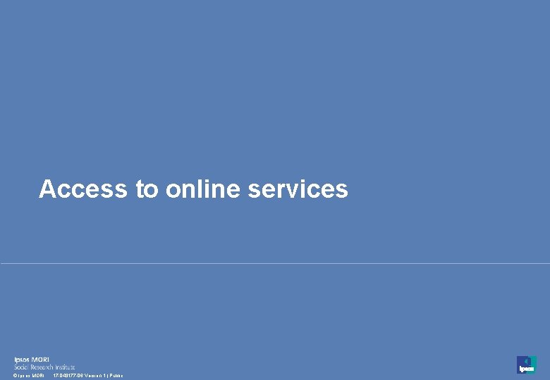 Access to online services 21 © Ipsos MORI 17 -043177 -06 Version 1 |