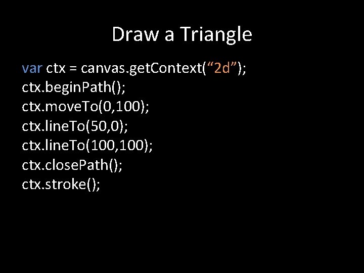 Draw a Triangle var ctx = canvas. get. Context(“ 2 d”); ctx. begin. Path();