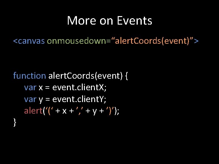 More on Events <canvas onmousedown=“alert. Coords(event)”> function alert. Coords(event) { var x = event.