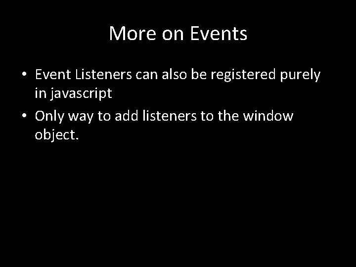 More on Events • Event Listeners can also be registered purely in javascript •