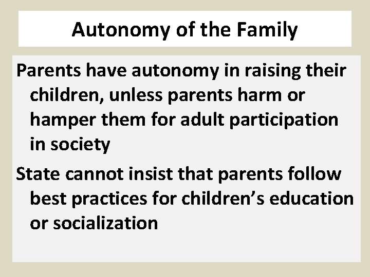 Autonomy of the Family Parents have autonomy in raising their children, unless parents harm