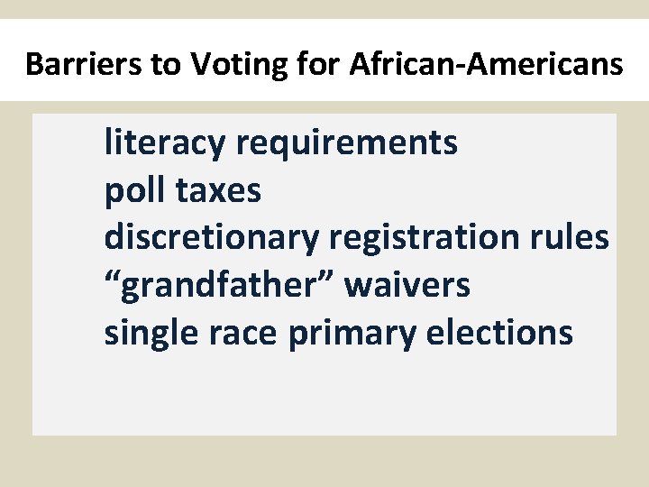 Barriers to Voting for African-Americans literacy requirements poll taxes discretionary registration rules “grandfather” waivers