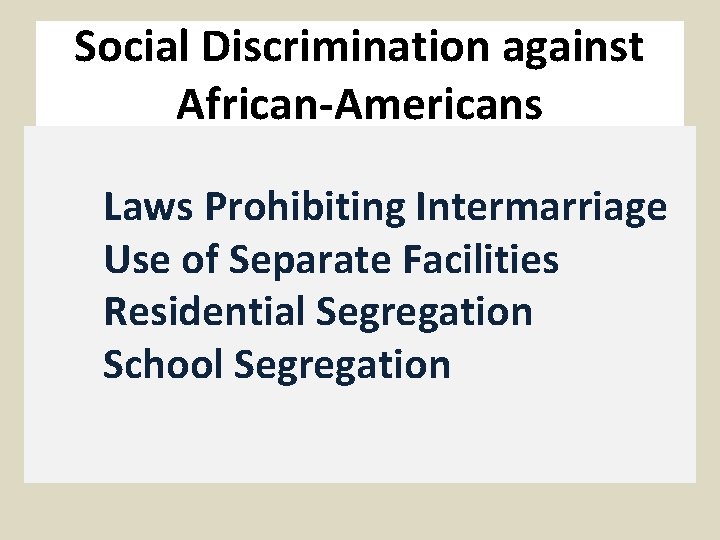 Social Discrimination against African-Americans Laws Prohibiting Intermarriage Use of Separate Facilities Residential Segregation School