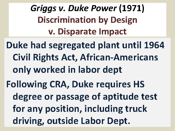 Griggs v. Duke Power (1971) Discrimination by Design v. Disparate Impact Duke had segregated