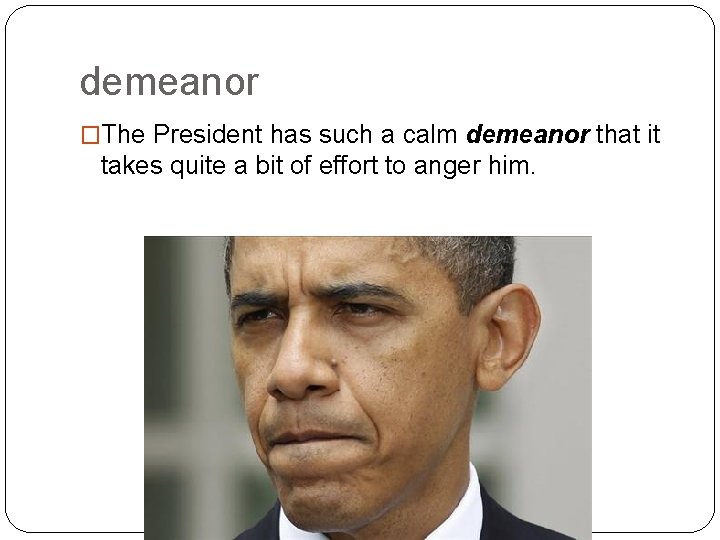 demeanor �The President has such a calm demeanor that it takes quite a bit