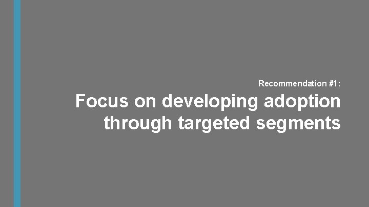 Recommendation #1: Focus on developing adoption through targeted segments 