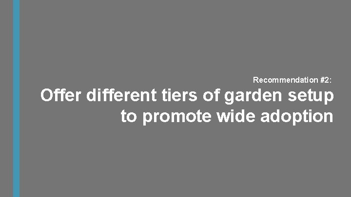 Recommendation #2: Offer different tiers of garden setup to promote wide adoption 