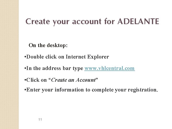 Create your account for ADELANTE On the desktop: • Double click on Internet Explorer
