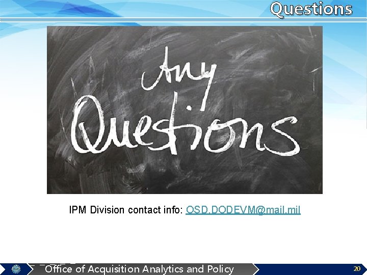 Questions IPM Division contact info: OSD. DODEVM@mail. mil Office of Acquisition Analytics and Policy