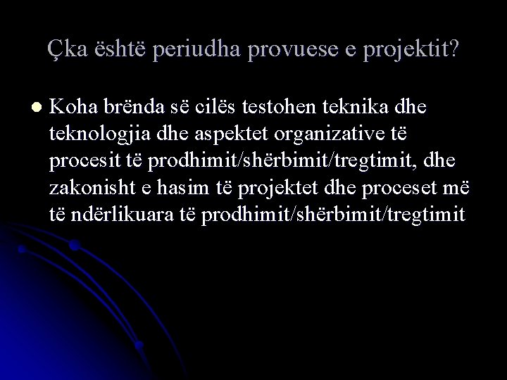 Çka është periudha provuese e projektit? l Koha brënda së cilës testohen teknika dhe