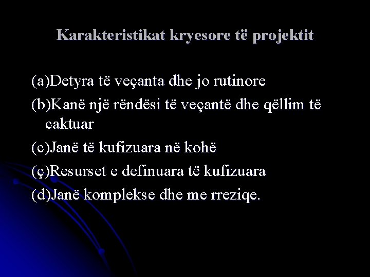 Karakteristikat kryesore të projektit (a)Detyra të veçanta dhe jo rutinore (b)Kanë një rëndësi të