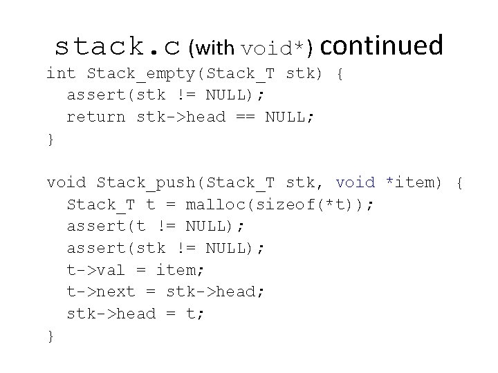 stack. c (with void*) continued int Stack_empty(Stack_T stk) { assert(stk != NULL); return stk->head