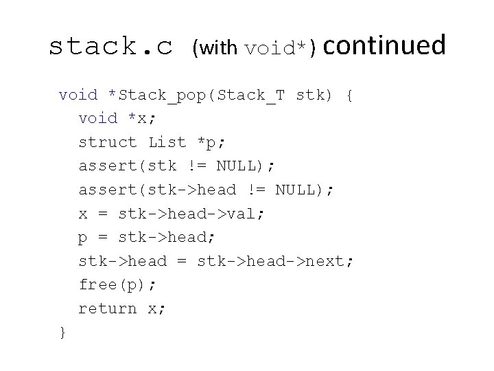 stack. c (with void*) continued void *Stack_pop(Stack_T stk) { void *x; struct List *p;