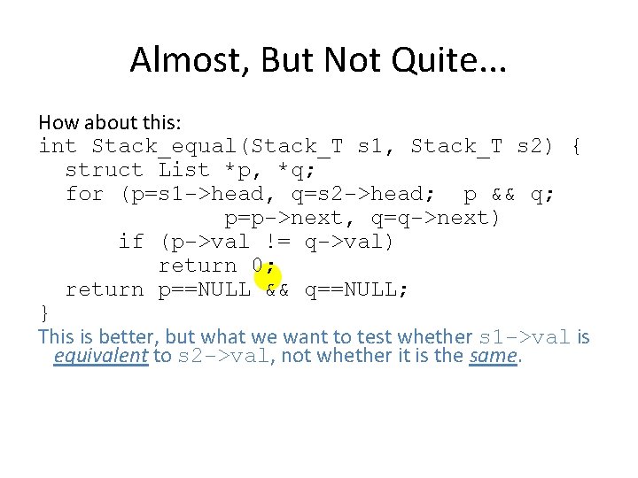Almost, But Not Quite. . . How about this: int Stack_equal(Stack_T s 1, Stack_T