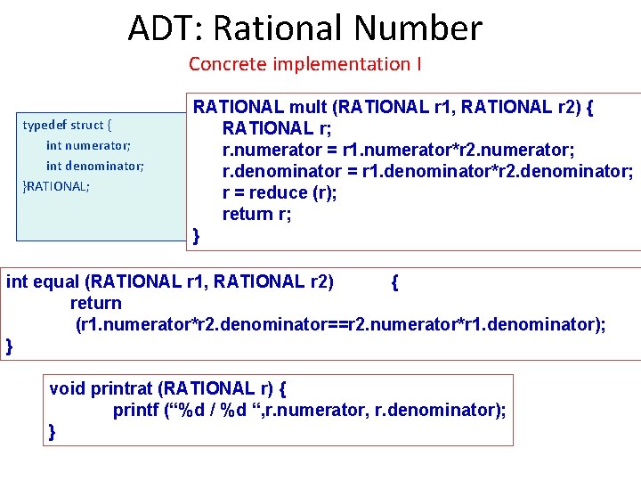 ADT: Rational Number Concrete implementation I typedef struct { int numerator; int denominator; }RATIONAL;