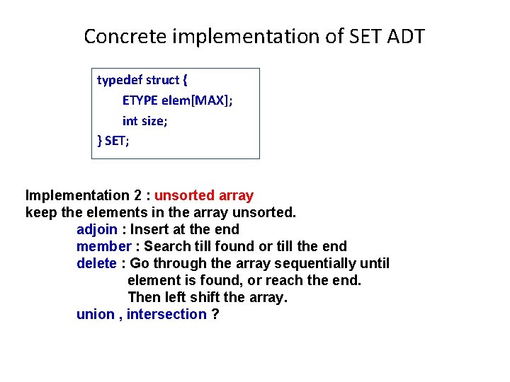 Concrete implementation of SET ADT typedef struct { ETYPE elem[MAX]; int size; } SET;