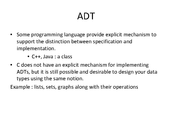 ADT • Some programming language provide explicit mechanism to support the distinction between specification