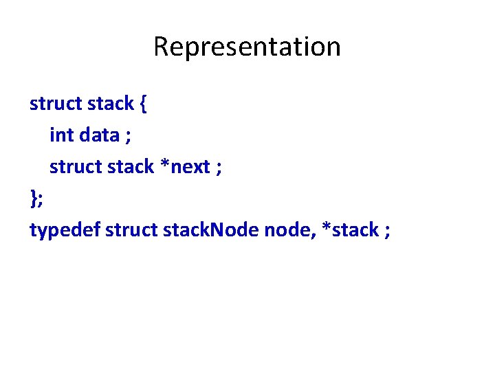 Representation struct stack { int data ; struct stack *next ; }; typedef struct
