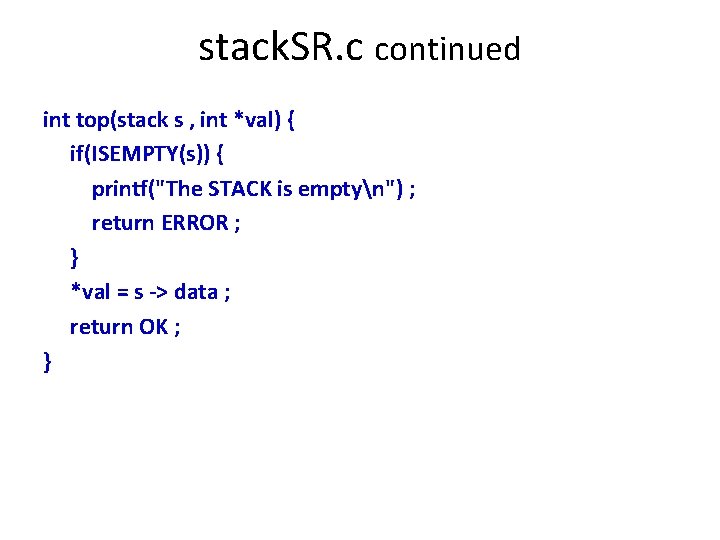 stack. SR. c continued int top(stack s , int *val) { if(ISEMPTY(s)) { printf("The