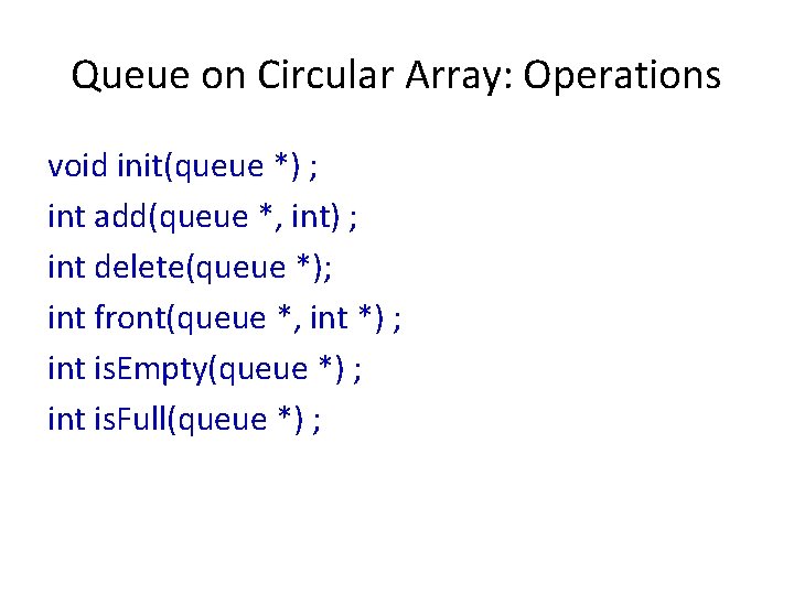 Queue on Circular Array: Operations void init(queue *) ; int add(queue *, int) ;