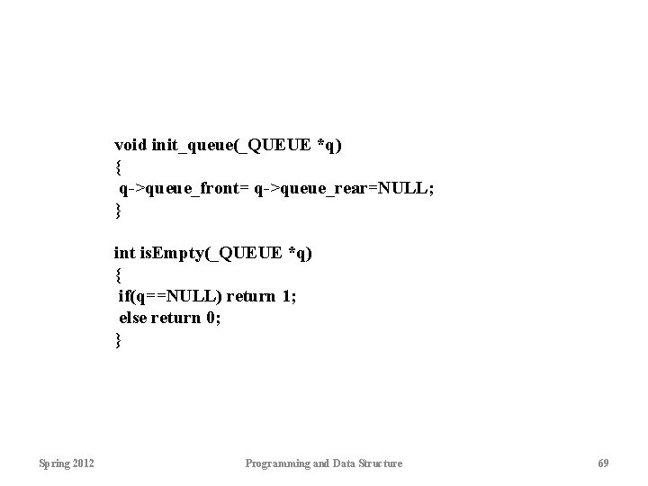 void init_queue(_QUEUE *q) { q->queue_front= q->queue_rear=NULL; } int is. Empty(_QUEUE *q) { if(q==NULL) return