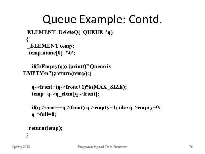 Queue Example: Contd. _ELEMENT Delete. Q(_QUEUE *q) { _ELEMENT temp; temp. name[0]='�'; if(Is. Empty(q))