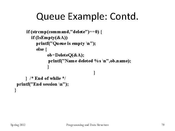 Queue Example: Contd. if (strcmp(command, "delete")==0) { if (Is. Empty(&A)) printf("Queue is empty n");