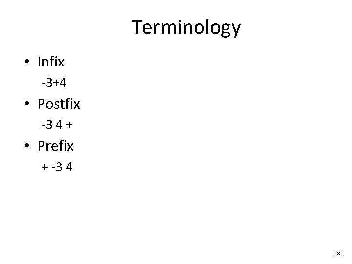 Terminology • Infix -3+4 • Postfix -3 4 + • Prefix + -3 4