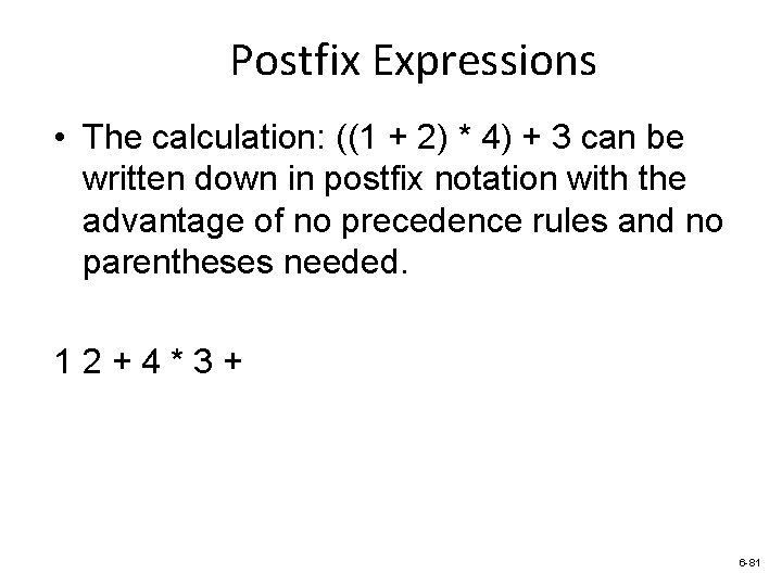 Postfix Expressions • The calculation: ((1 + 2) * 4) + 3 can be