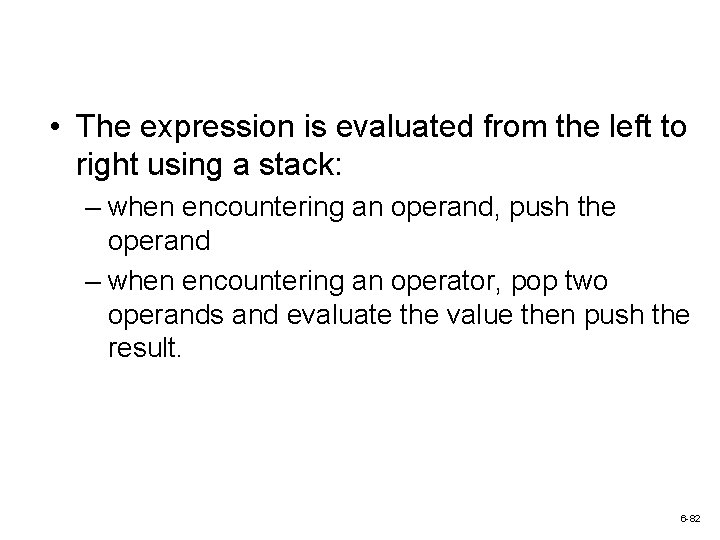  • The expression is evaluated from the left to right using a stack: