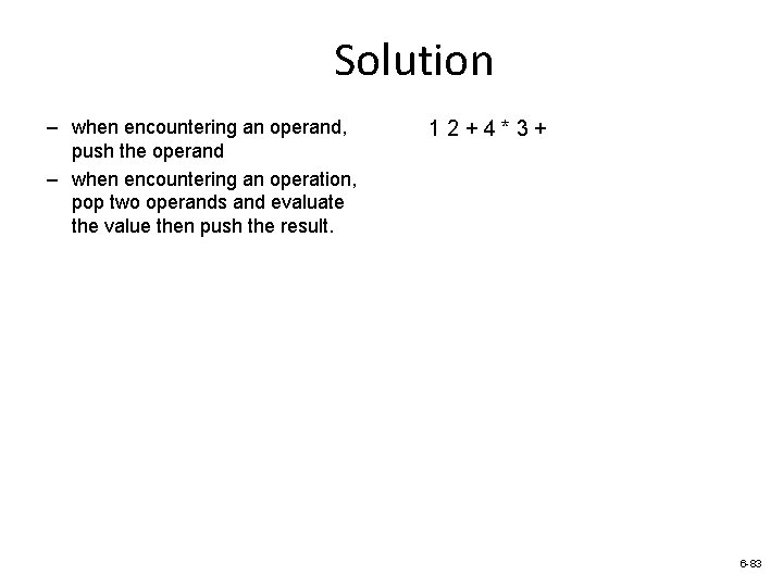 Solution – when encountering an operand, push the operand – when encountering an operation,