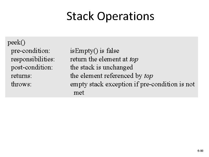 Stack Operations peek() pre-condition: responsibilities: post-condition: returns: throws: is. Empty() is false return the