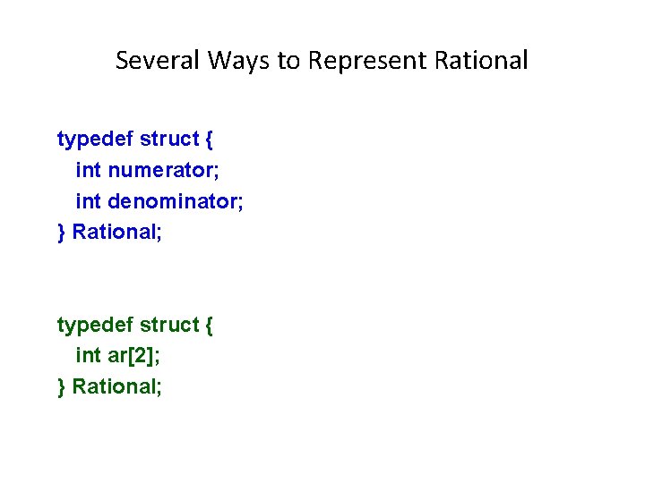 Several Ways to Represent Rational typedef struct { int numerator; int denominator; } Rational;