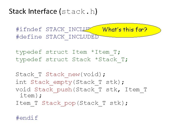 Stack Interface (stack. h) #ifndef STACK_INCLUDED What’s this for? #define STACK_INCLUDED typedef struct Item