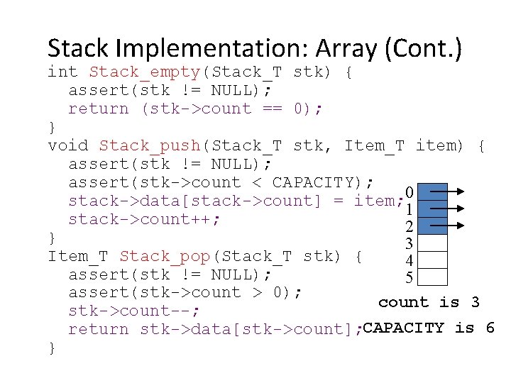 Stack Implementation: Array (Cont. ) int Stack_empty(Stack_T stk) { assert(stk != NULL); return (stk->count