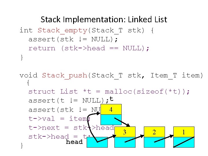 Stack Implementation: Linked List int Stack_empty(Stack_T stk) { assert(stk != NULL); return (stk->head ==