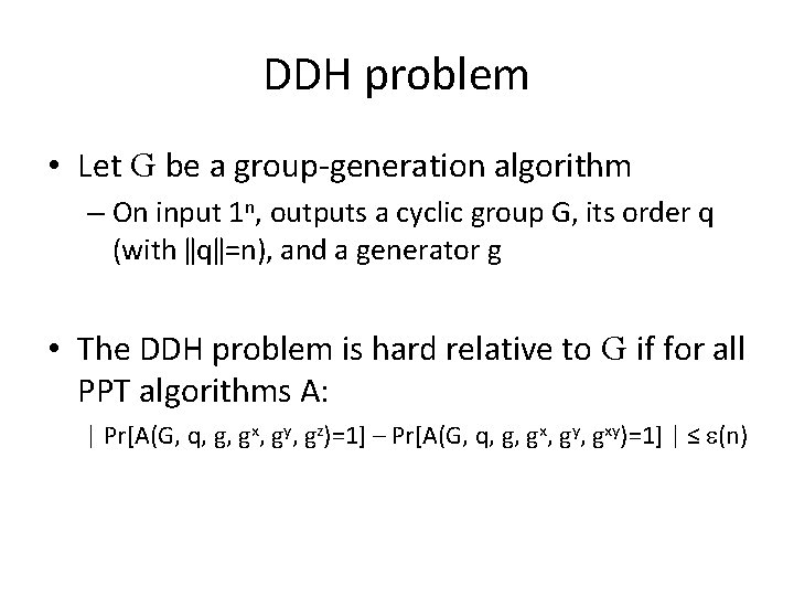 DDH problem • Let G be a group-generation algorithm – On input 1 n,
